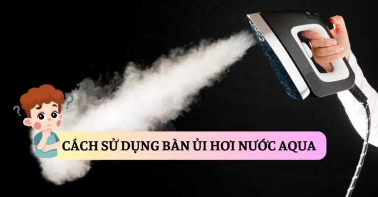 Cách sử dụng bàn ủi hơi nước Aqua suadienlanh.vn