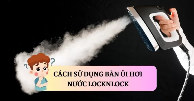 Cách sử dụng bàn ủi hơi nước LocknLock suadienlanh.vn