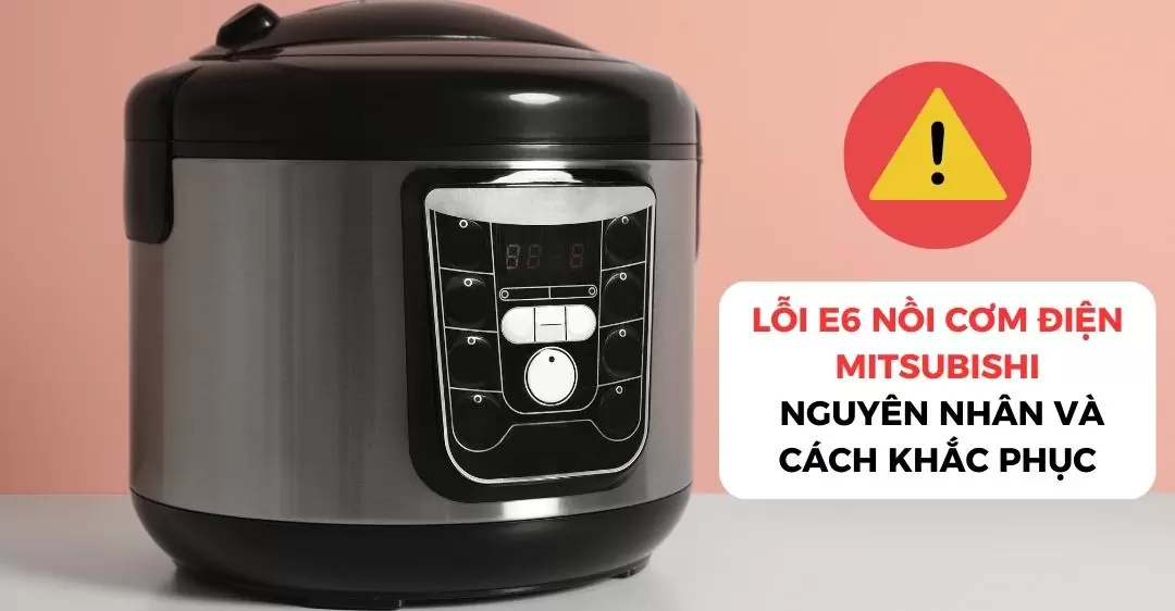 Lỗi E6 nồi cơm điện Mitsubishi
