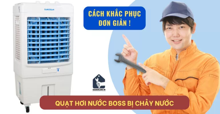 Quạt hơi nước Boss bị chảy nước - Cách khắc phục, sửa chữa đơn gỉan tại nhà