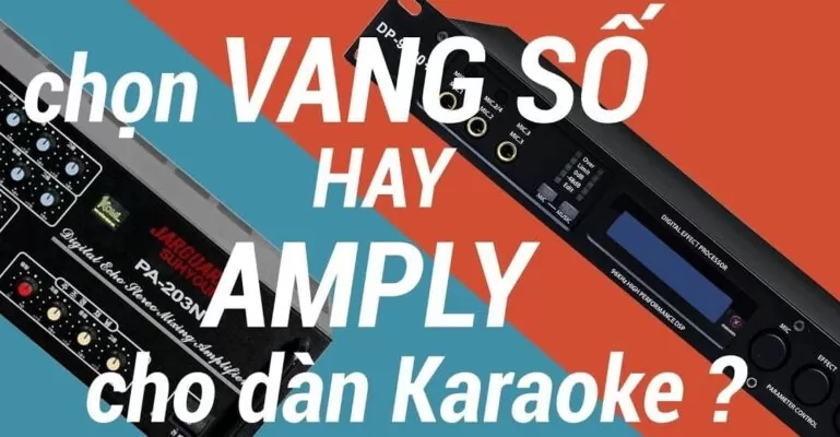 Nên chọn vang số hay amply cho dàn karaoke