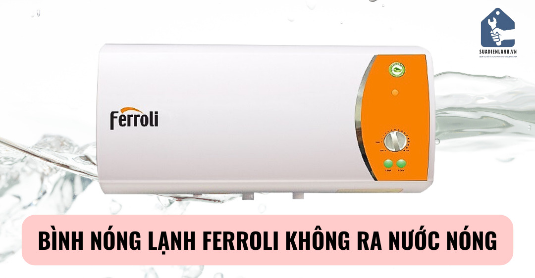 Nguyên nhân bình nóng lạnh Ferroli không ra nước nóng
