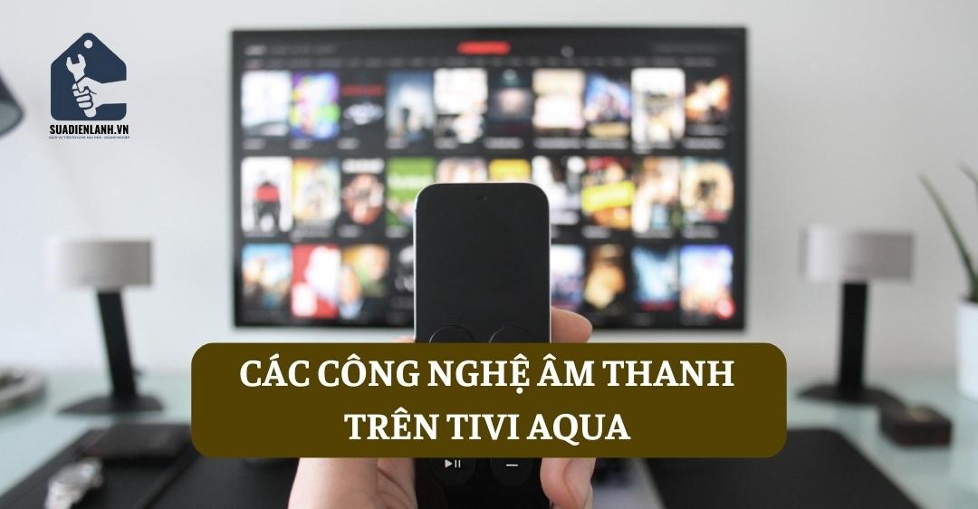 Các công nghệ âm thanh trên tivi AQUA