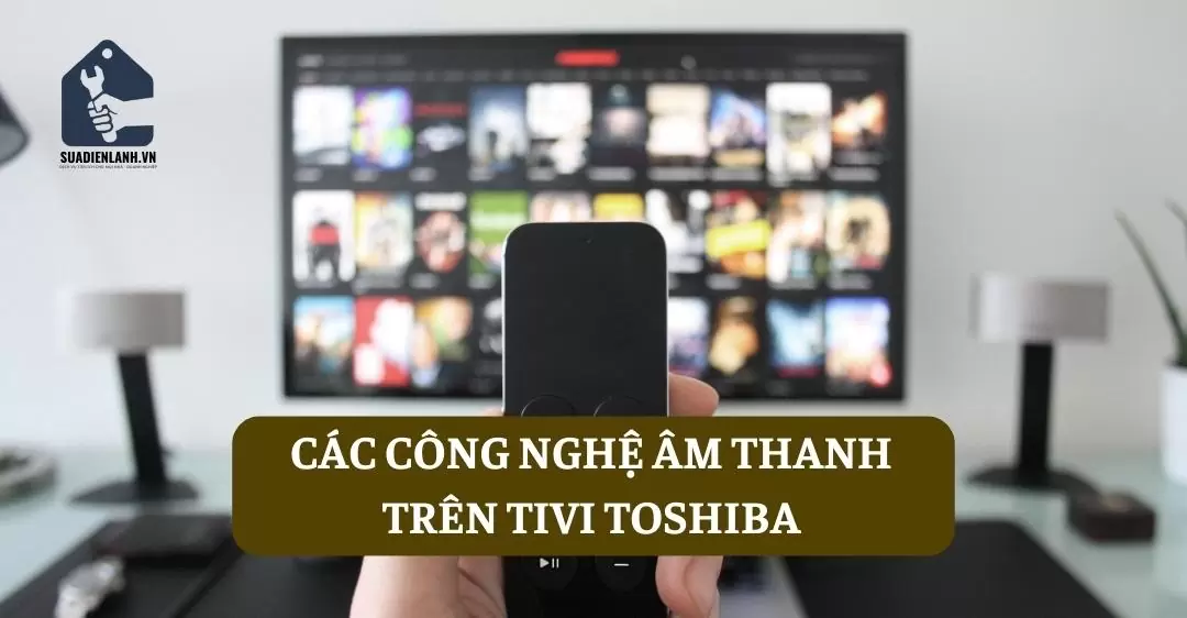 Các công nghệ âm thanh trên tivi Toshiba