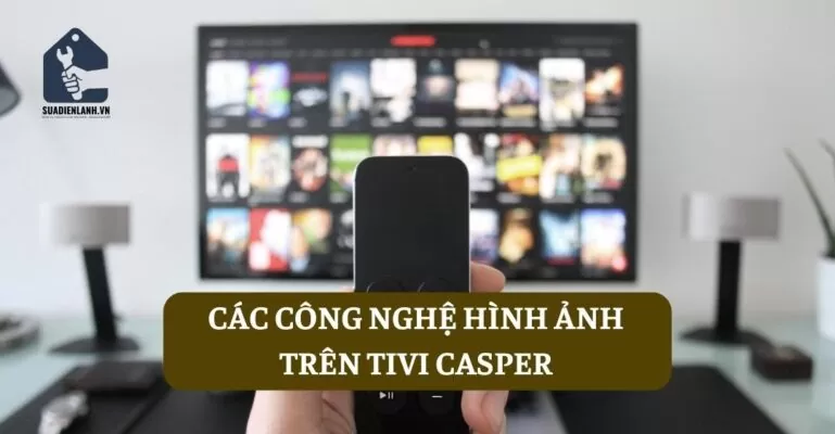 Các công nghệ hình ảnh trên tivi Casper