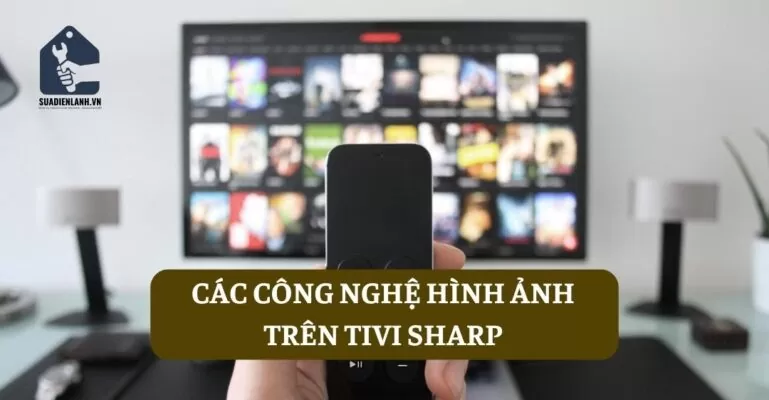 Các công nghệ hình ảnh trên tivi Sharp