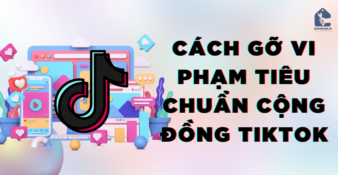 Cách gỡ vi phạm tiêu chuẩn cộng đồng tiktok