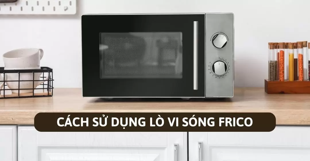 Cách sử dụng lò vi sóng Frico