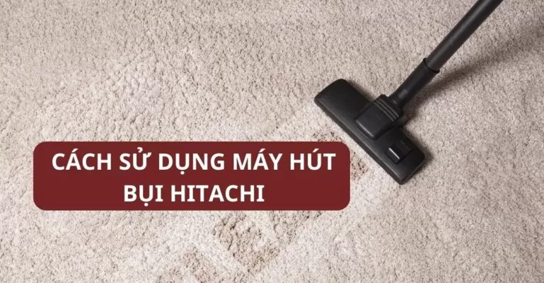 Cách sử dụng máy hút bụi Hitachi