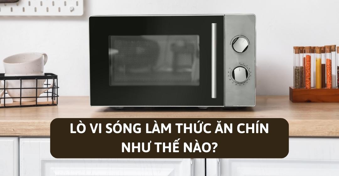Lò vi sóng làm thức ăn chín như thế nào