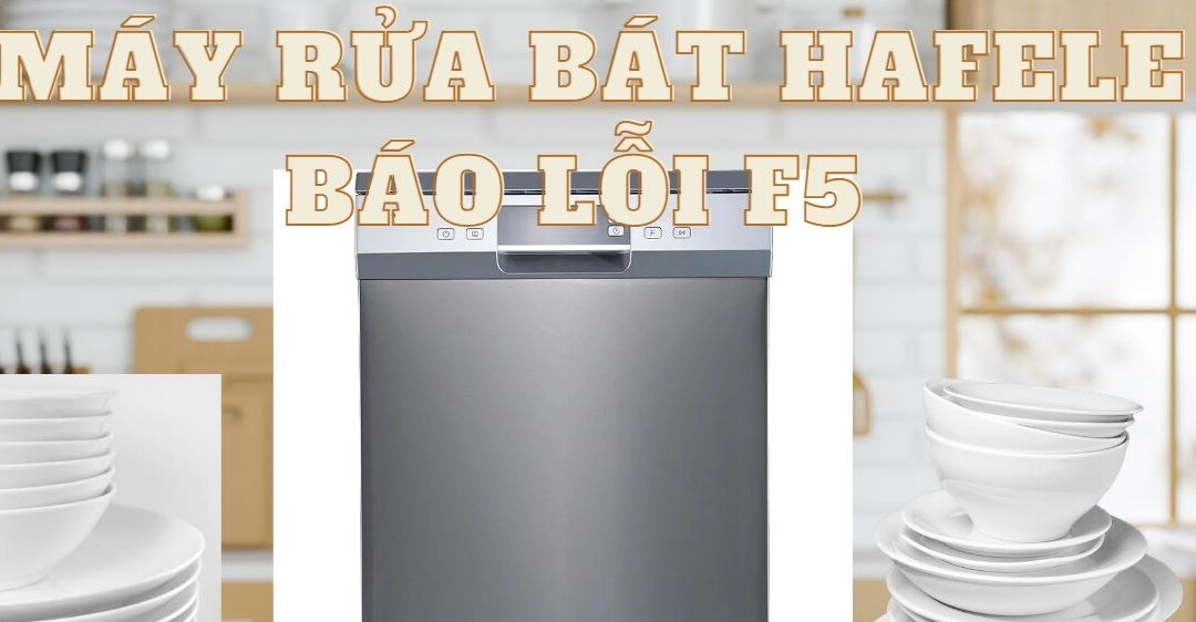 Máy rửa bát Hafele bị lỗi F5