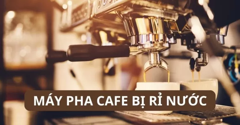 Máy pha cafe bị rỉ nước
