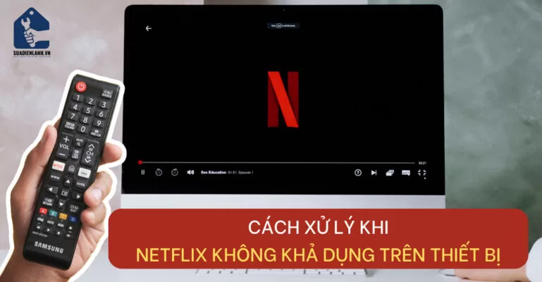Netflix không khả dụng trên thiết bị của bạn