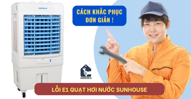 Lỗi E1 quạt hơi nước Sunhouse - Cách sửa lỗi hiệu quả nhất