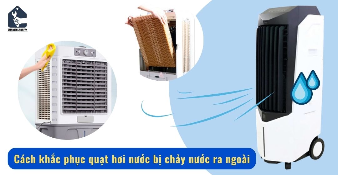 Các lưu ý để quạt hơi nước không xảy ra tình trạng bị chảy nước