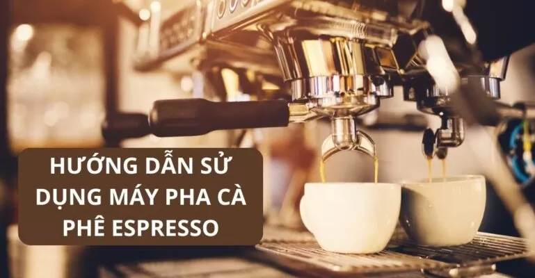 Hướng dẫn sử dụng máy pha cà phê Espresso