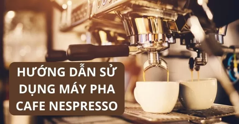 Hướng dẫn sử dụng máy pha cafe Nespresso