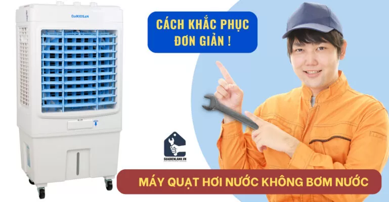 Máy quạt hơi nước không bơm nước: Cách khắc phục đơn giản