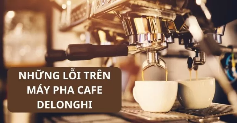 Những lỗi trên máy pha cafe Delonghi