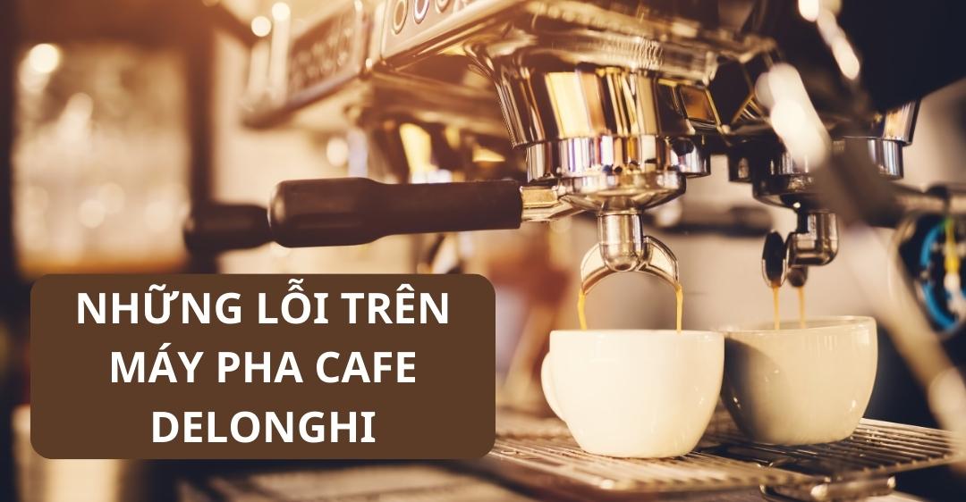 Những lỗi trên máy pha cafe Delonghi