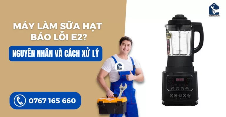 Máy làm sữa hạt báo lỗi e2 suadienlanh.vn