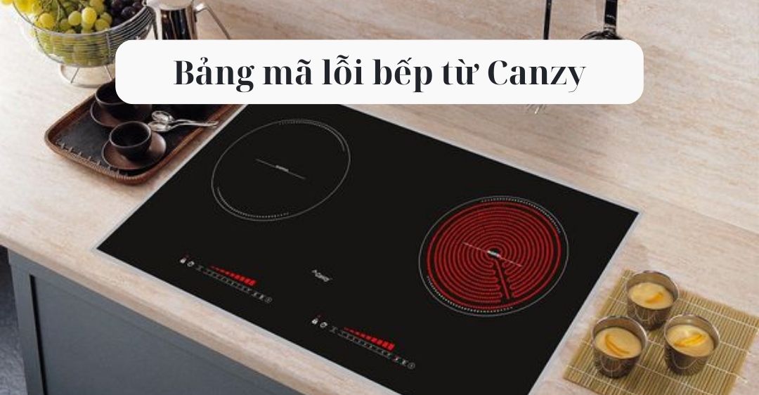 Bảng mã lỗi bếp từ Canzy