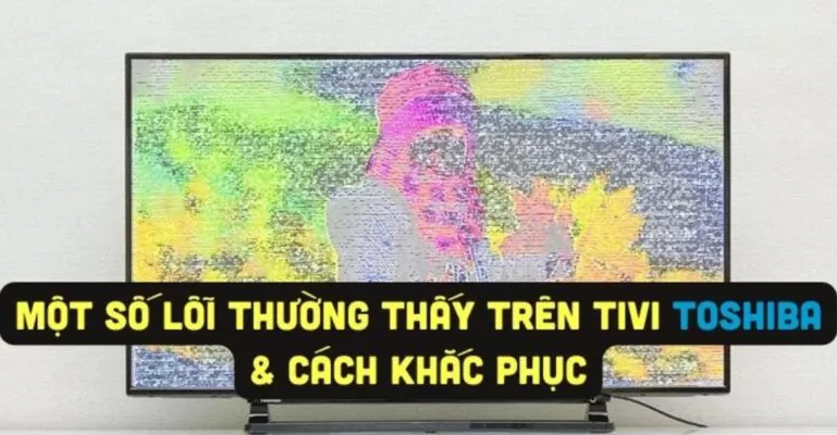 Các lỗi thường gặp của tivi toshiba