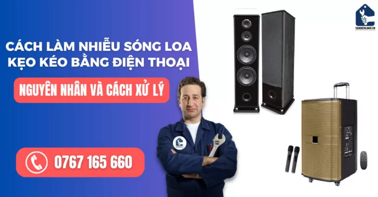 Cách làm nhiễu sóng loa kẹo kéo bằng điện thoại suadienlanh.vn
