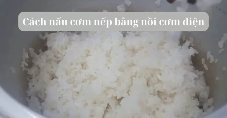 Cách nấu cơm nếp bằng nồi cơm điện