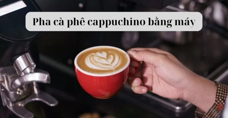 Pha cà phê cappuchino bằng máy