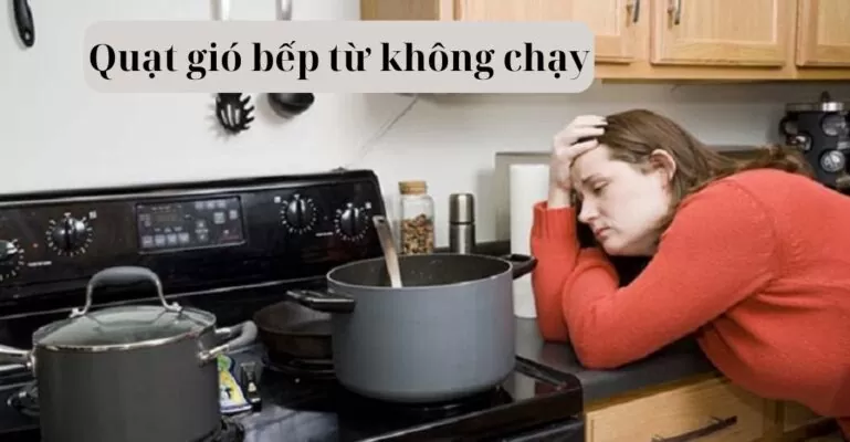 Quạt gió bếp từ không chạy