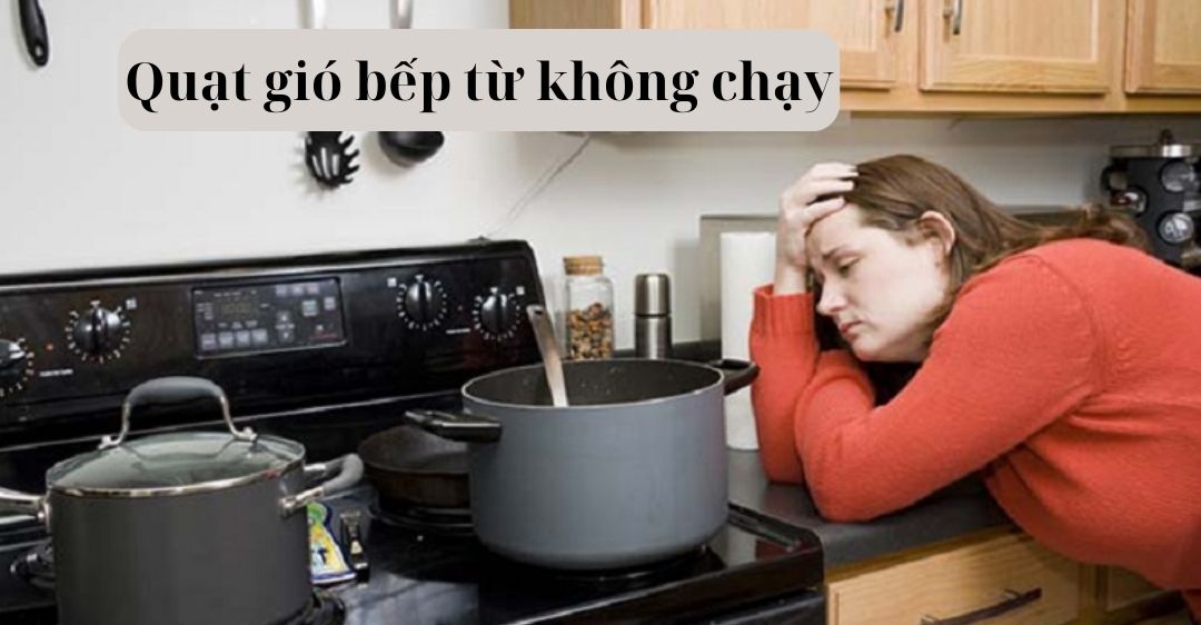 Quạt gió bếp từ không chạy