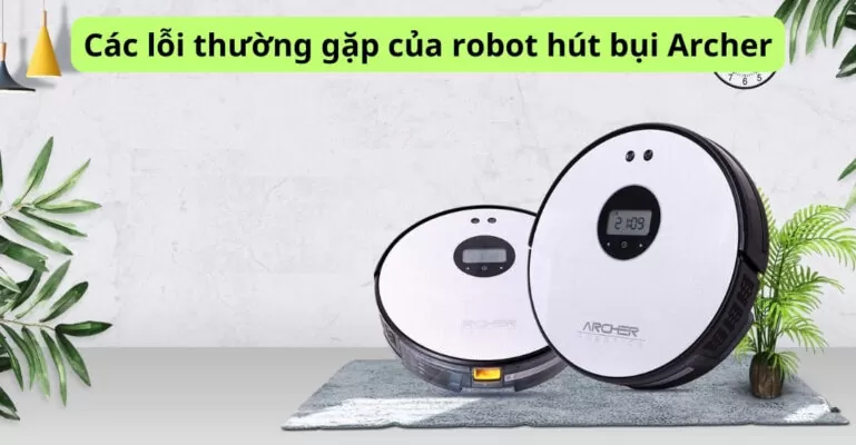 Các lỗi thường gặp của robot hút bụi Archer