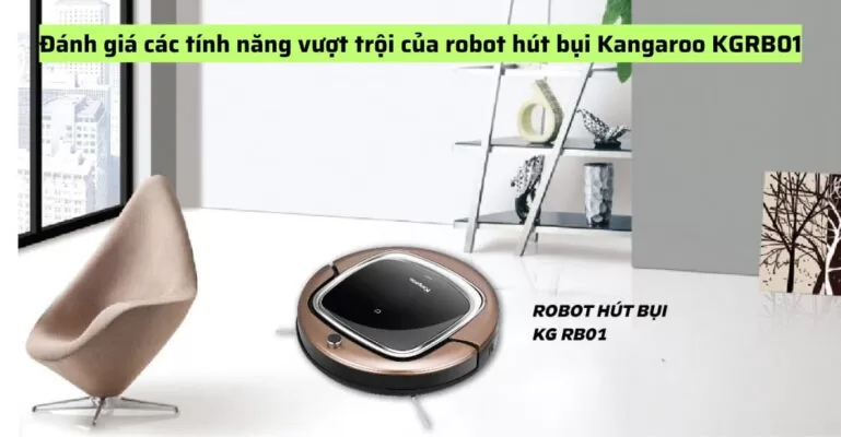 Đánh giá các tính năng vượt trội của robot hút bụi Kangaroo KGRB01