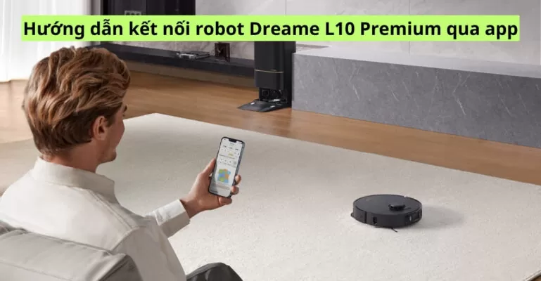 Hướng dẫn kết nối robot Dreame L10 Premium qua app