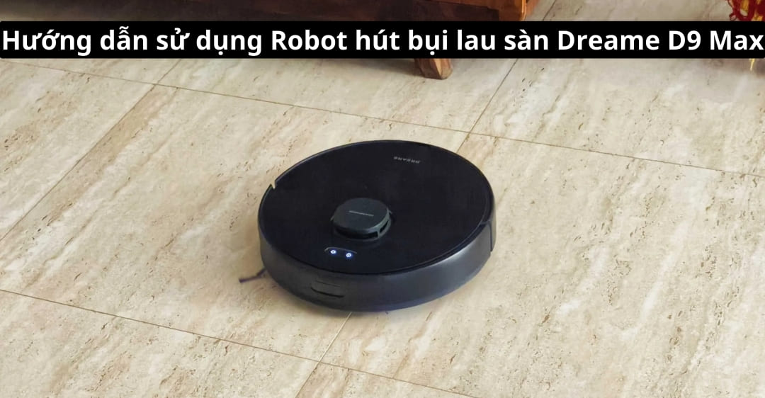 Hướng dẫn sử dụng Robot hút bụi lau sàn Dreame D9 Max