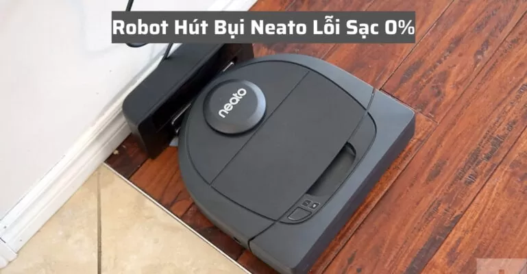 Robot Hút Bụi Neato Lỗi Sạc 0%