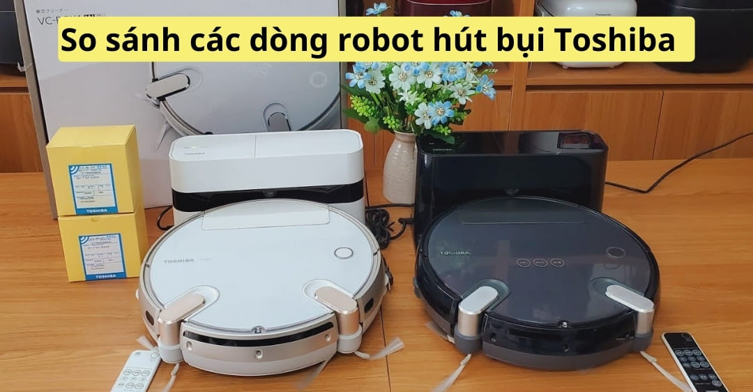 So sánh các dòng robot hút bụi Toshiba