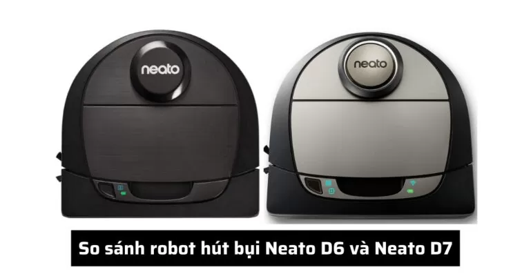So sánh robot hút bụi Neato D6 và Neato D7