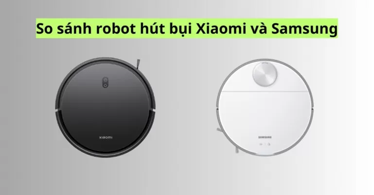 So sánh robot hút bụi Xiaomi và Samsung