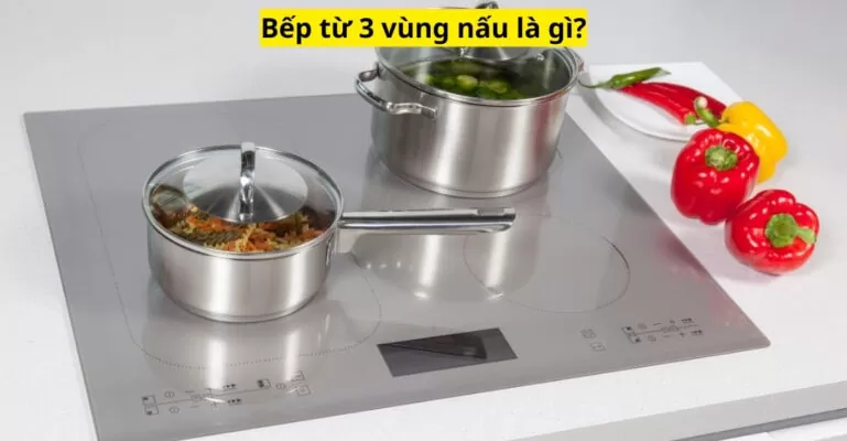 Bếp từ 3 vùng nấu là gì