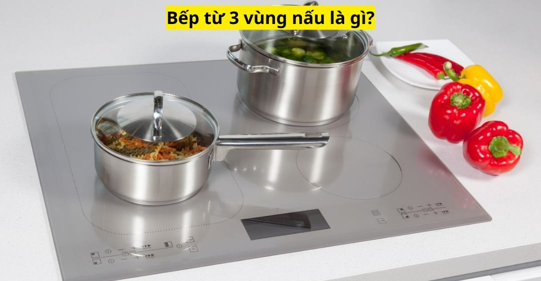 Bếp từ 3 vùng nấu là gì