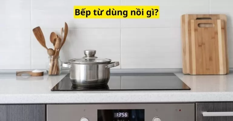 Bếp từ dùng nồi gì