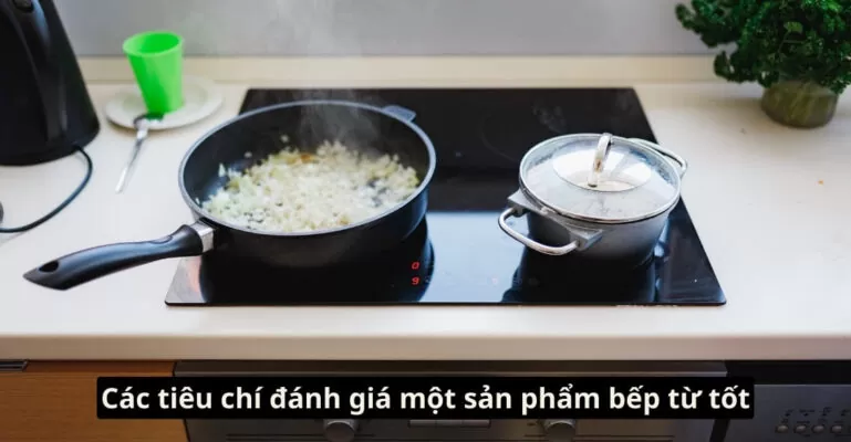 Các tiêu chí đánh giá một sản phẩm bếp từ tốt