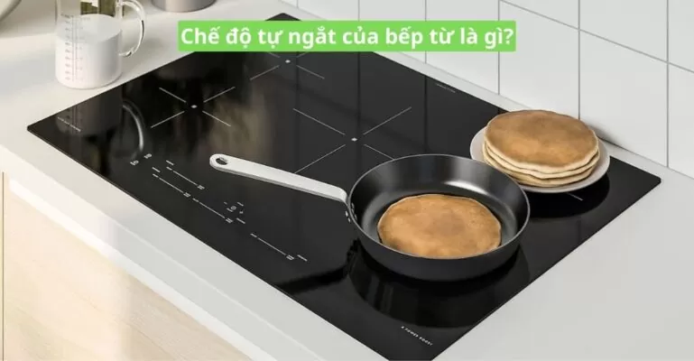 Chế độ tự ngắt của bếp từ là gì