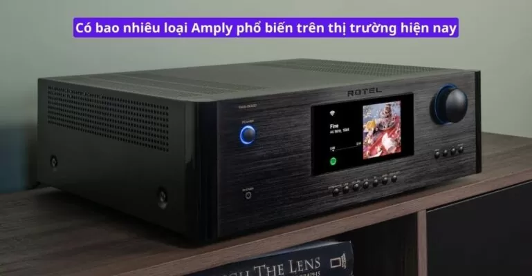 Có bao nhiêu loại Amply phổ biến trên thị trường hiện nay