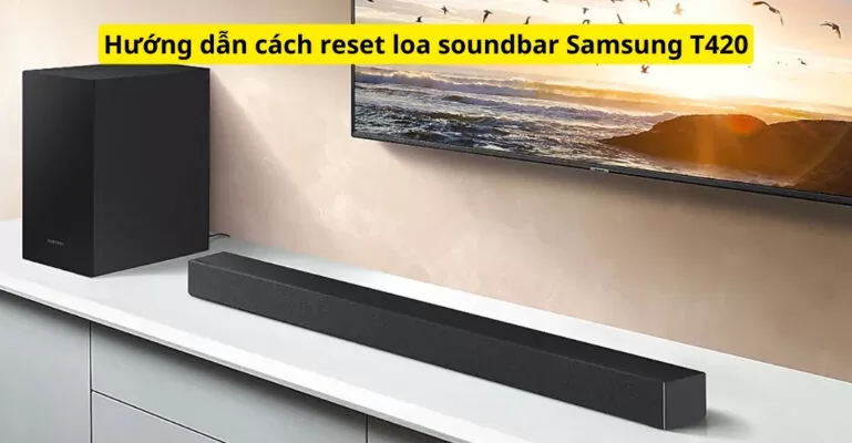 Hướng dẫn cách reset loa soundbar Samsung T420