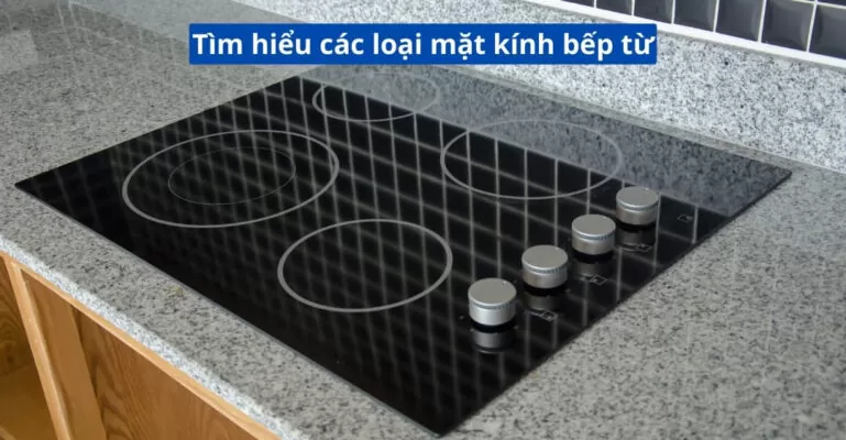 Tìm hiểu các loại mặt kính bếp từ