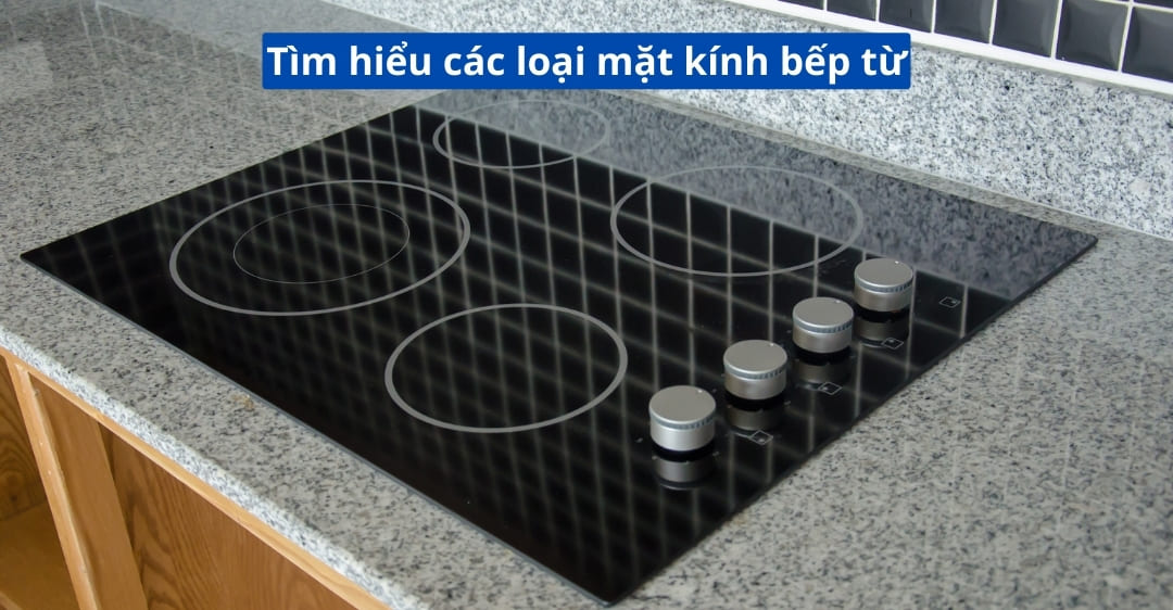 Tìm hiểu các loại mặt kính bếp từ