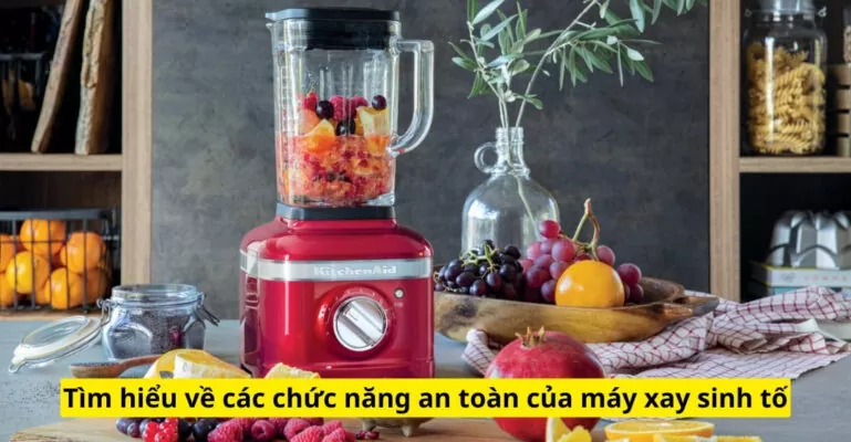 Tìm hiểu về các chức năng an toàn của máy xay sinh tố